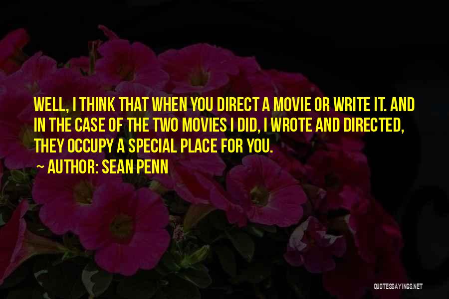 Sean Penn Quotes: Well, I Think That When You Direct A Movie Or Write It. And In The Case Of The Two Movies