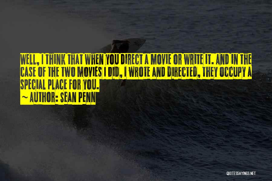 Sean Penn Quotes: Well, I Think That When You Direct A Movie Or Write It. And In The Case Of The Two Movies