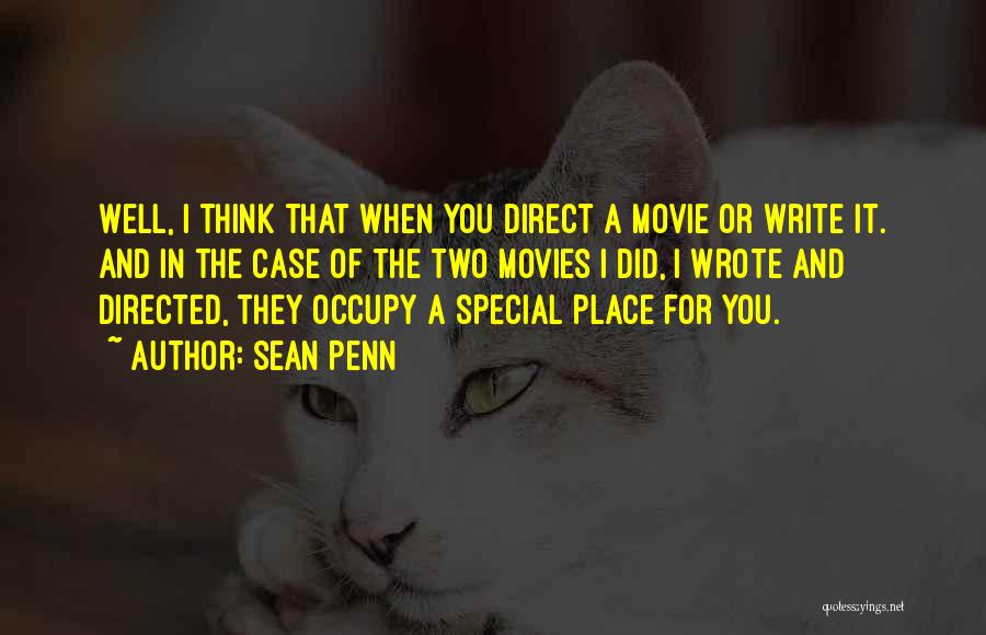 Sean Penn Quotes: Well, I Think That When You Direct A Movie Or Write It. And In The Case Of The Two Movies