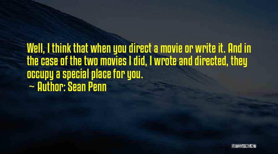 Sean Penn Quotes: Well, I Think That When You Direct A Movie Or Write It. And In The Case Of The Two Movies