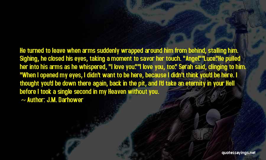 J.M. Darhower Quotes: He Turned To Leave When Arms Suddenly Wrapped Around Him From Behind, Stalling Him. Sighing, He Closed His Eyes, Taking