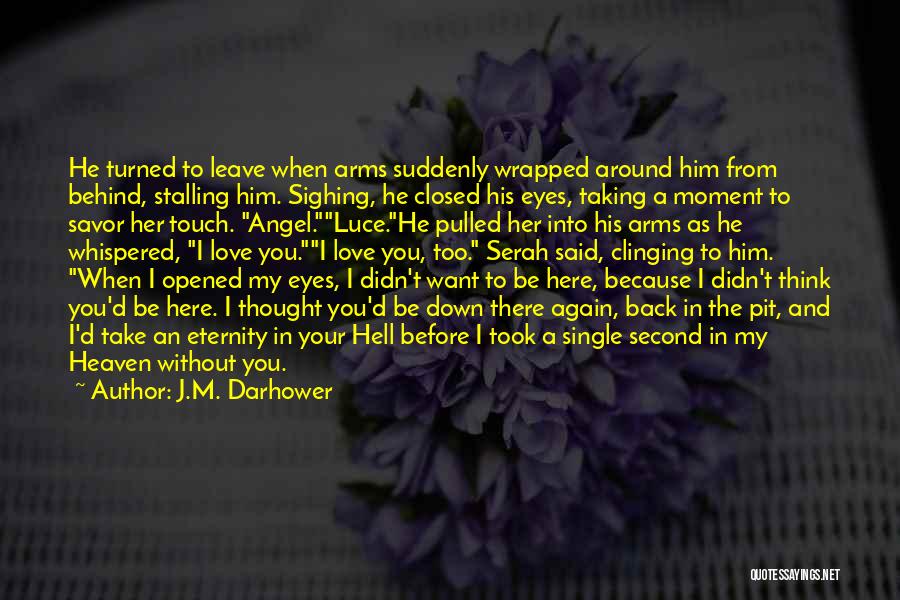 J.M. Darhower Quotes: He Turned To Leave When Arms Suddenly Wrapped Around Him From Behind, Stalling Him. Sighing, He Closed His Eyes, Taking