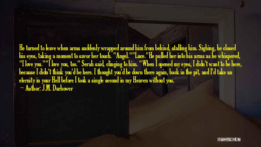 J.M. Darhower Quotes: He Turned To Leave When Arms Suddenly Wrapped Around Him From Behind, Stalling Him. Sighing, He Closed His Eyes, Taking