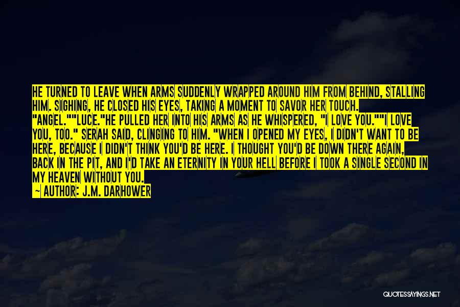 J.M. Darhower Quotes: He Turned To Leave When Arms Suddenly Wrapped Around Him From Behind, Stalling Him. Sighing, He Closed His Eyes, Taking