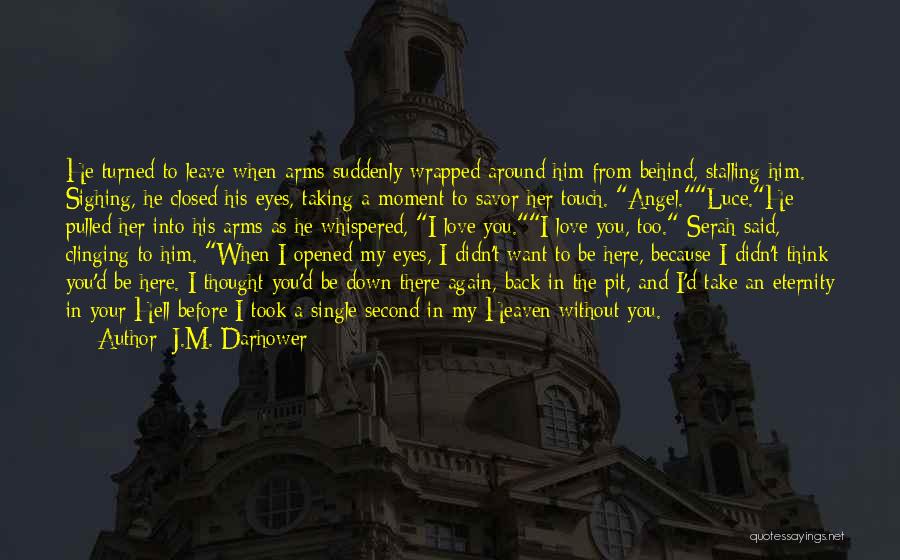 J.M. Darhower Quotes: He Turned To Leave When Arms Suddenly Wrapped Around Him From Behind, Stalling Him. Sighing, He Closed His Eyes, Taking