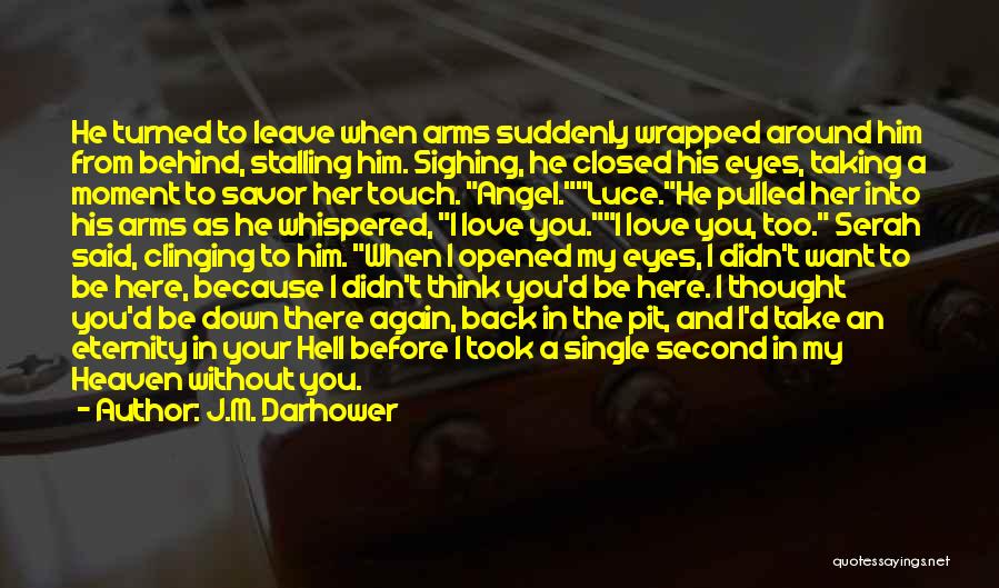 J.M. Darhower Quotes: He Turned To Leave When Arms Suddenly Wrapped Around Him From Behind, Stalling Him. Sighing, He Closed His Eyes, Taking