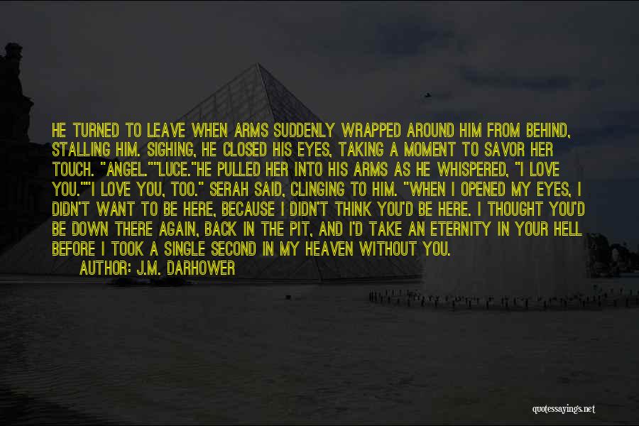 J.M. Darhower Quotes: He Turned To Leave When Arms Suddenly Wrapped Around Him From Behind, Stalling Him. Sighing, He Closed His Eyes, Taking