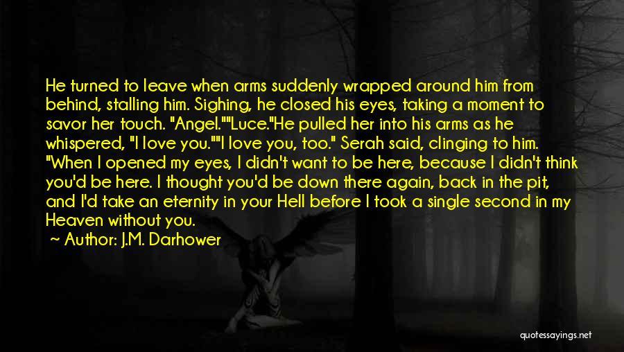 J.M. Darhower Quotes: He Turned To Leave When Arms Suddenly Wrapped Around Him From Behind, Stalling Him. Sighing, He Closed His Eyes, Taking