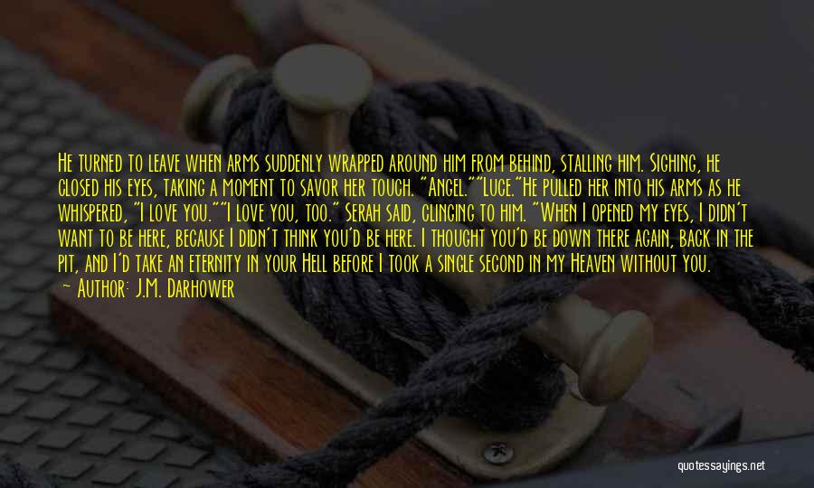 J.M. Darhower Quotes: He Turned To Leave When Arms Suddenly Wrapped Around Him From Behind, Stalling Him. Sighing, He Closed His Eyes, Taking