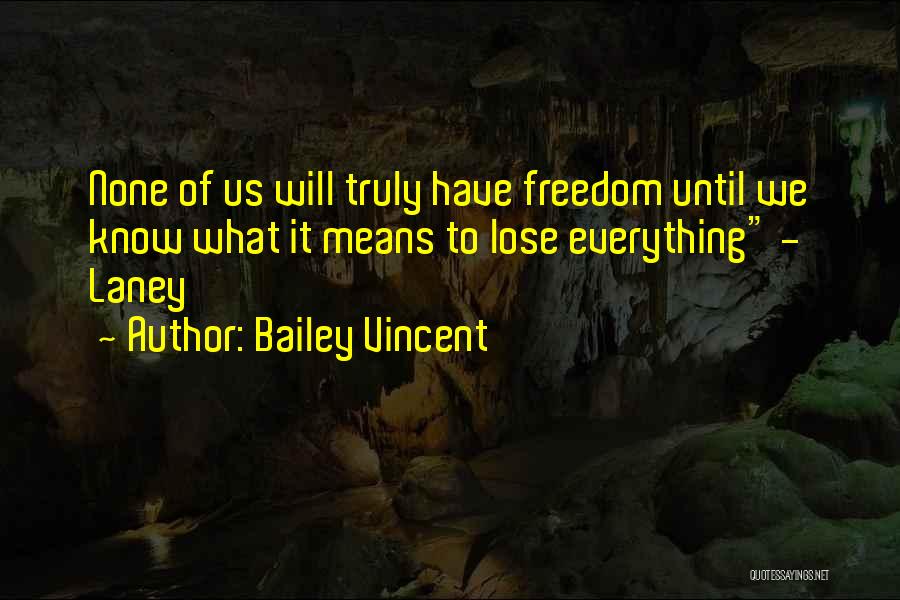 Bailey Vincent Quotes: None Of Us Will Truly Have Freedom Until We Know What It Means To Lose Everything - Laney