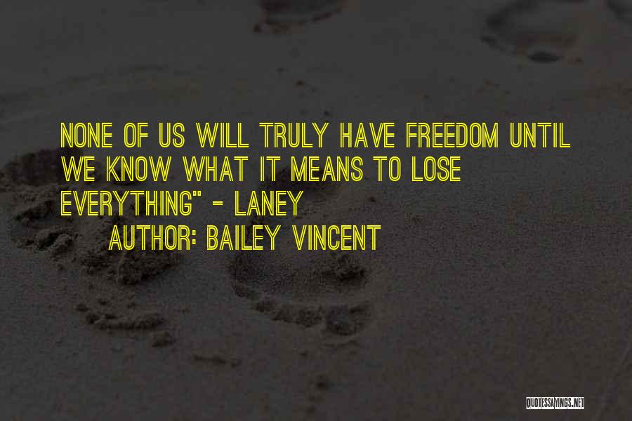 Bailey Vincent Quotes: None Of Us Will Truly Have Freedom Until We Know What It Means To Lose Everything - Laney