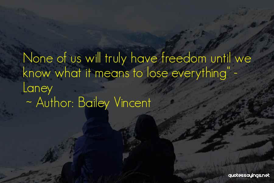 Bailey Vincent Quotes: None Of Us Will Truly Have Freedom Until We Know What It Means To Lose Everything - Laney