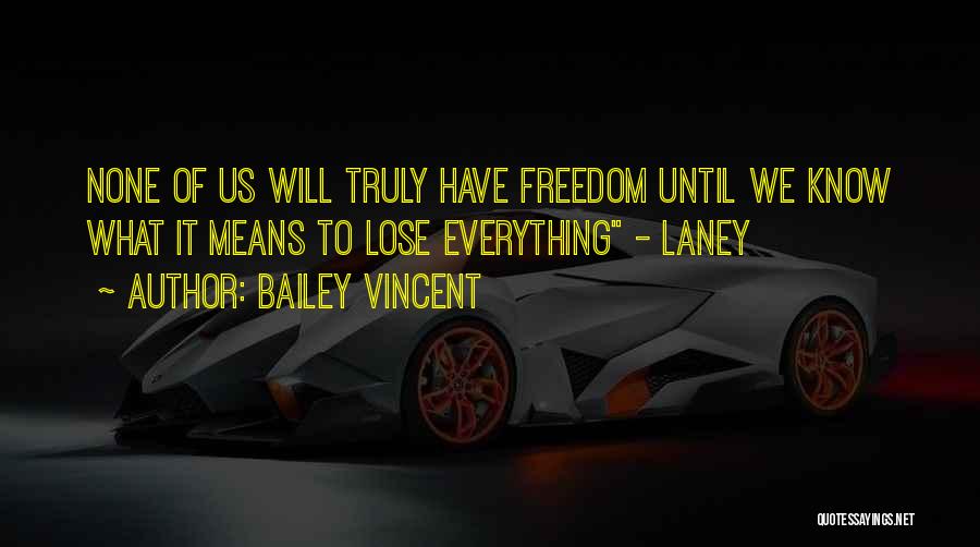 Bailey Vincent Quotes: None Of Us Will Truly Have Freedom Until We Know What It Means To Lose Everything - Laney