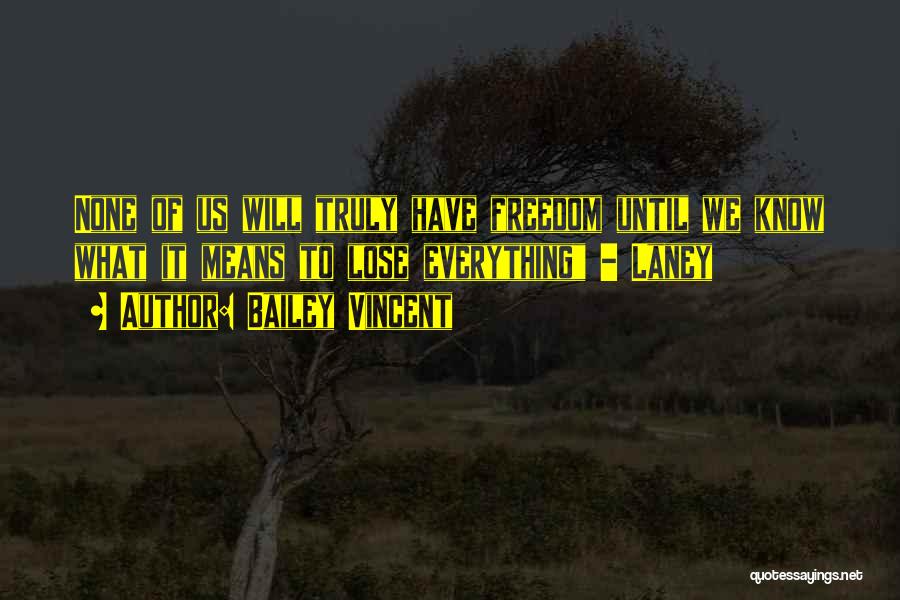 Bailey Vincent Quotes: None Of Us Will Truly Have Freedom Until We Know What It Means To Lose Everything - Laney