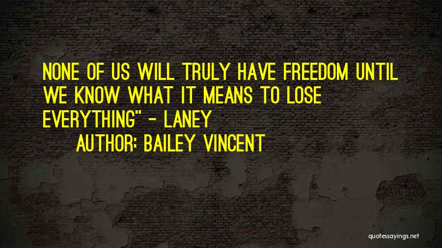 Bailey Vincent Quotes: None Of Us Will Truly Have Freedom Until We Know What It Means To Lose Everything - Laney