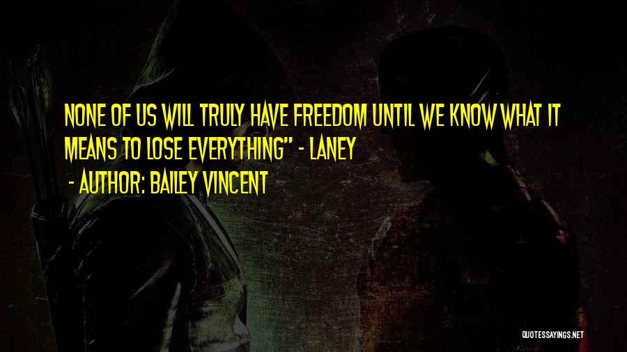 Bailey Vincent Quotes: None Of Us Will Truly Have Freedom Until We Know What It Means To Lose Everything - Laney