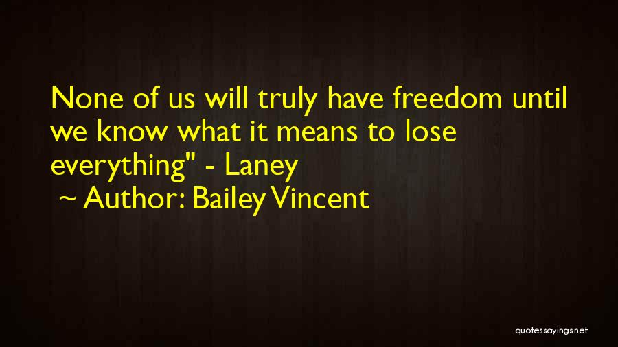 Bailey Vincent Quotes: None Of Us Will Truly Have Freedom Until We Know What It Means To Lose Everything - Laney