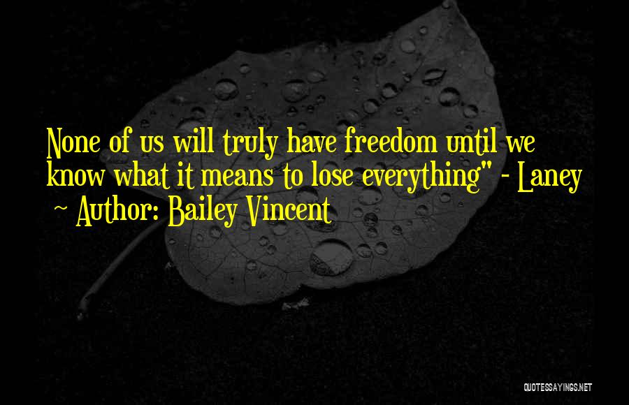 Bailey Vincent Quotes: None Of Us Will Truly Have Freedom Until We Know What It Means To Lose Everything - Laney