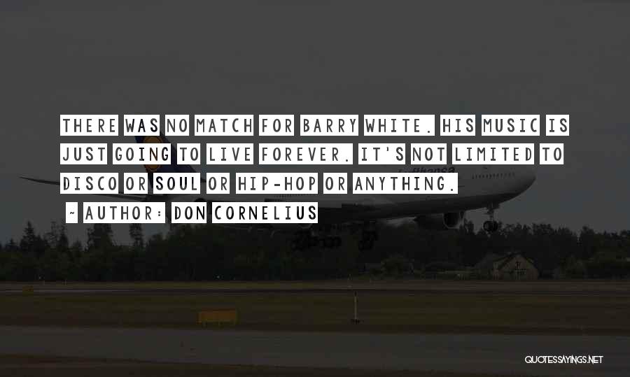 Don Cornelius Quotes: There Was No Match For Barry White. His Music Is Just Going To Live Forever. It's Not Limited To Disco