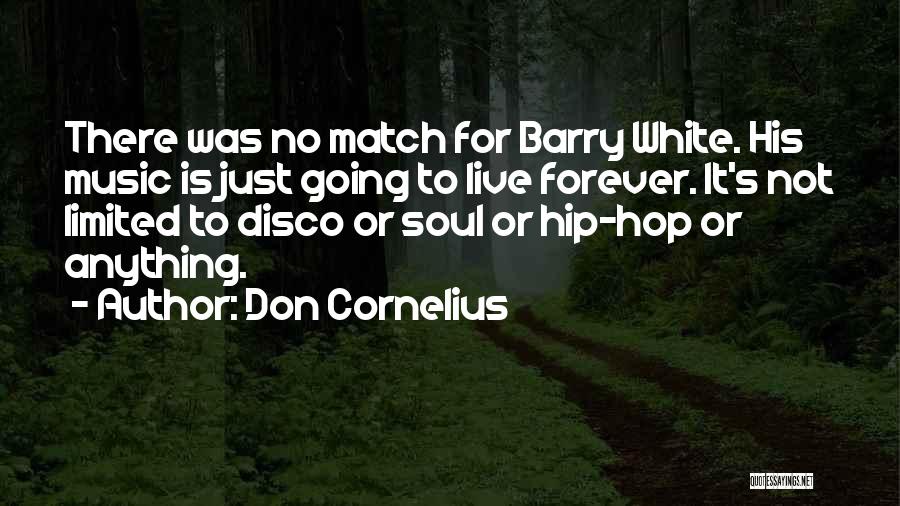 Don Cornelius Quotes: There Was No Match For Barry White. His Music Is Just Going To Live Forever. It's Not Limited To Disco
