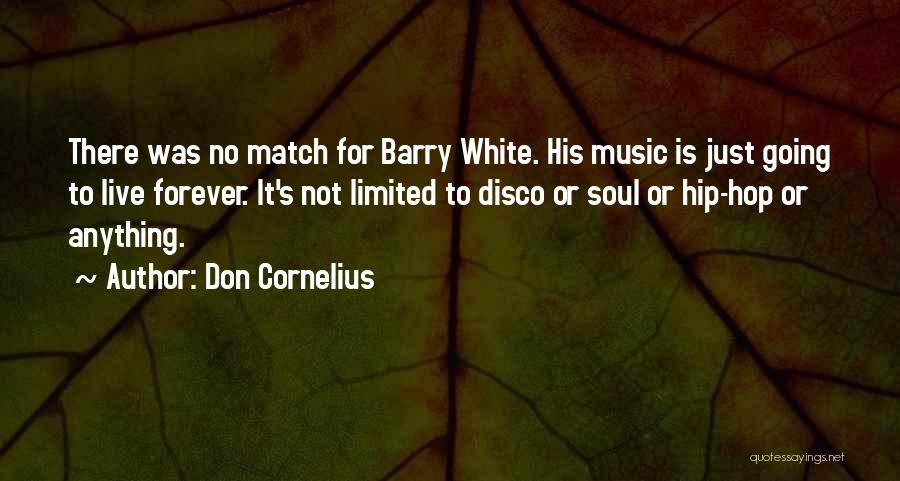 Don Cornelius Quotes: There Was No Match For Barry White. His Music Is Just Going To Live Forever. It's Not Limited To Disco