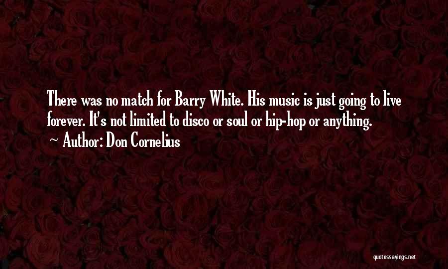 Don Cornelius Quotes: There Was No Match For Barry White. His Music Is Just Going To Live Forever. It's Not Limited To Disco