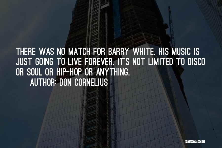 Don Cornelius Quotes: There Was No Match For Barry White. His Music Is Just Going To Live Forever. It's Not Limited To Disco