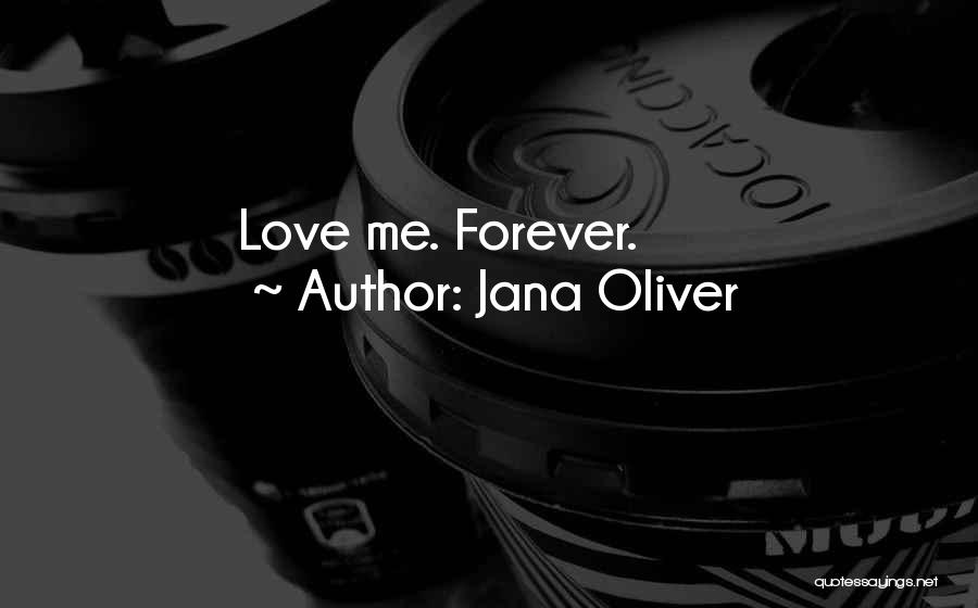 Jana Oliver Quotes: Love Me. Forever.