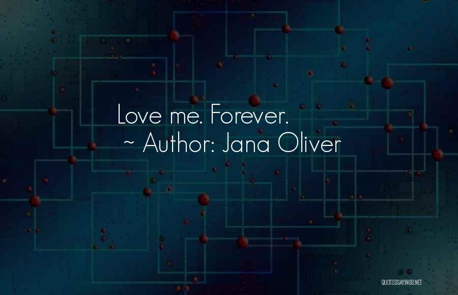 Jana Oliver Quotes: Love Me. Forever.