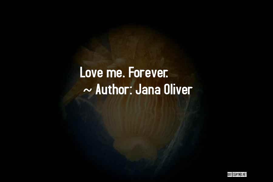 Jana Oliver Quotes: Love Me. Forever.