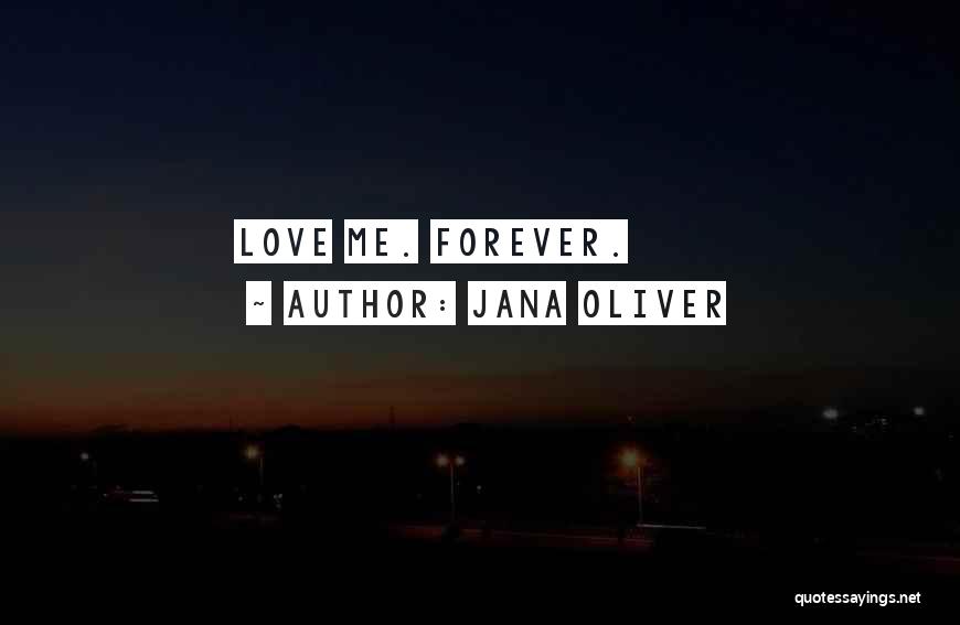 Jana Oliver Quotes: Love Me. Forever.