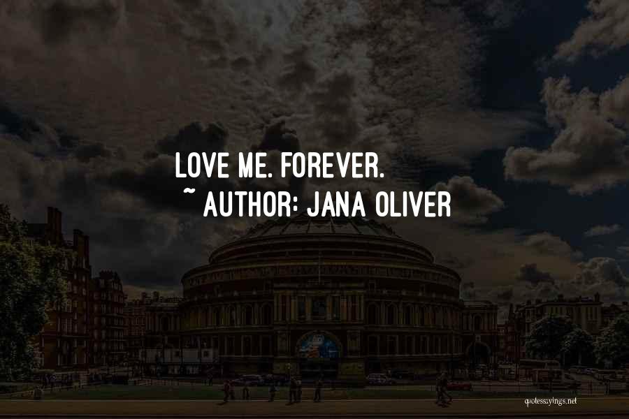 Jana Oliver Quotes: Love Me. Forever.