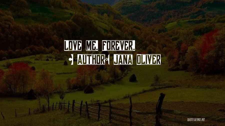 Jana Oliver Quotes: Love Me. Forever.