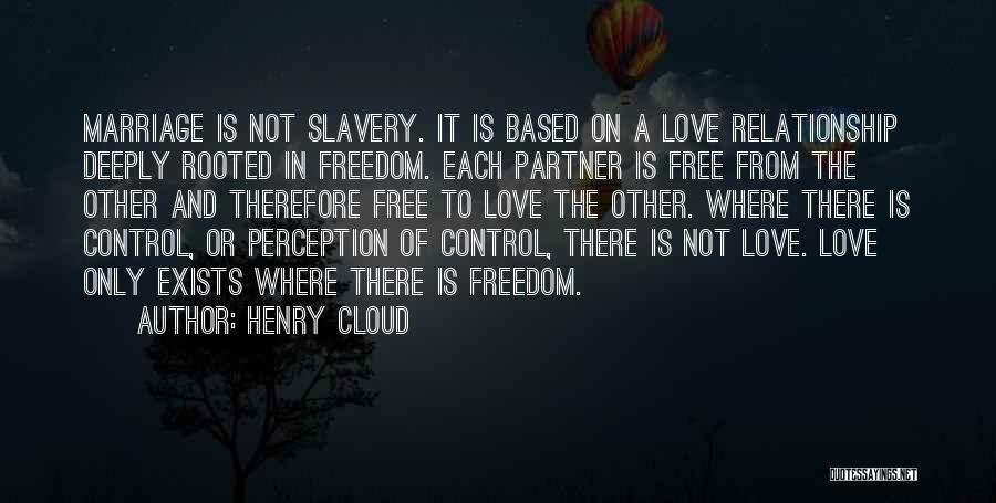 Henry Cloud Quotes: Marriage Is Not Slavery. It Is Based On A Love Relationship Deeply Rooted In Freedom. Each Partner Is Free From