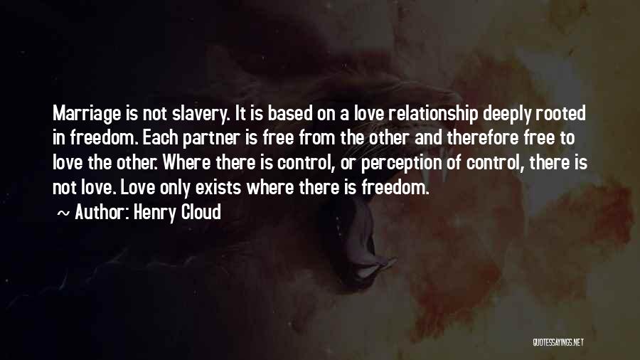 Henry Cloud Quotes: Marriage Is Not Slavery. It Is Based On A Love Relationship Deeply Rooted In Freedom. Each Partner Is Free From