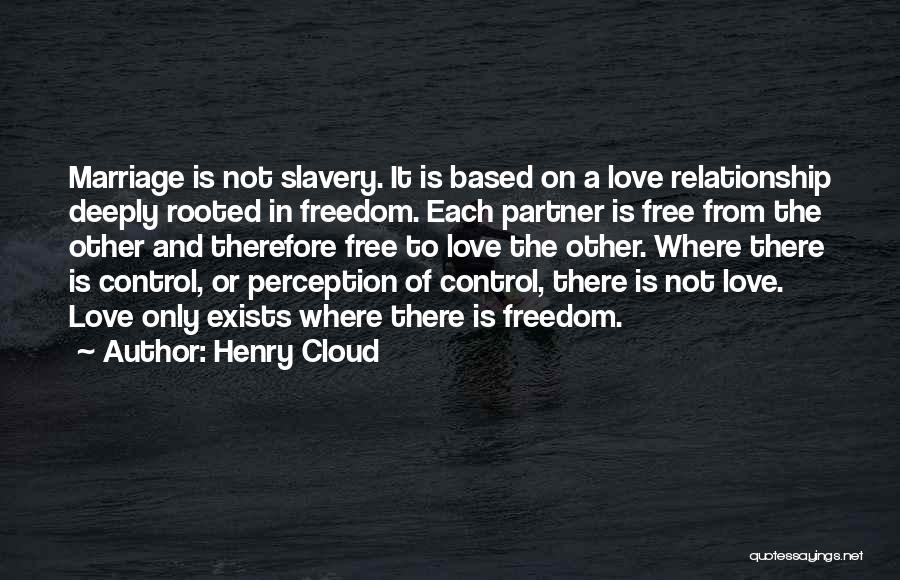 Henry Cloud Quotes: Marriage Is Not Slavery. It Is Based On A Love Relationship Deeply Rooted In Freedom. Each Partner Is Free From