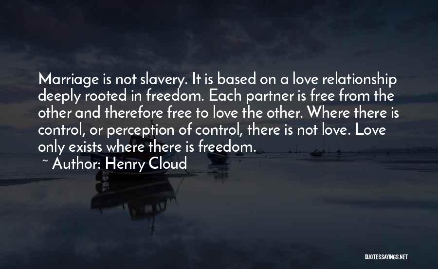 Henry Cloud Quotes: Marriage Is Not Slavery. It Is Based On A Love Relationship Deeply Rooted In Freedom. Each Partner Is Free From