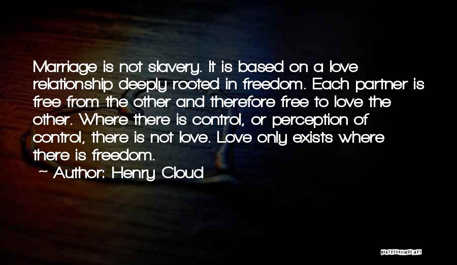 Henry Cloud Quotes: Marriage Is Not Slavery. It Is Based On A Love Relationship Deeply Rooted In Freedom. Each Partner Is Free From