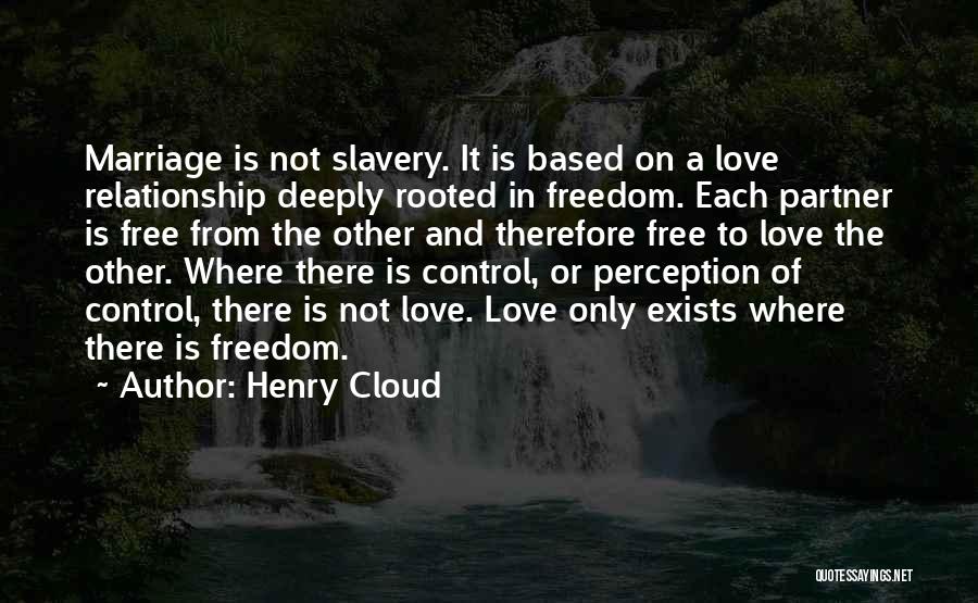 Henry Cloud Quotes: Marriage Is Not Slavery. It Is Based On A Love Relationship Deeply Rooted In Freedom. Each Partner Is Free From