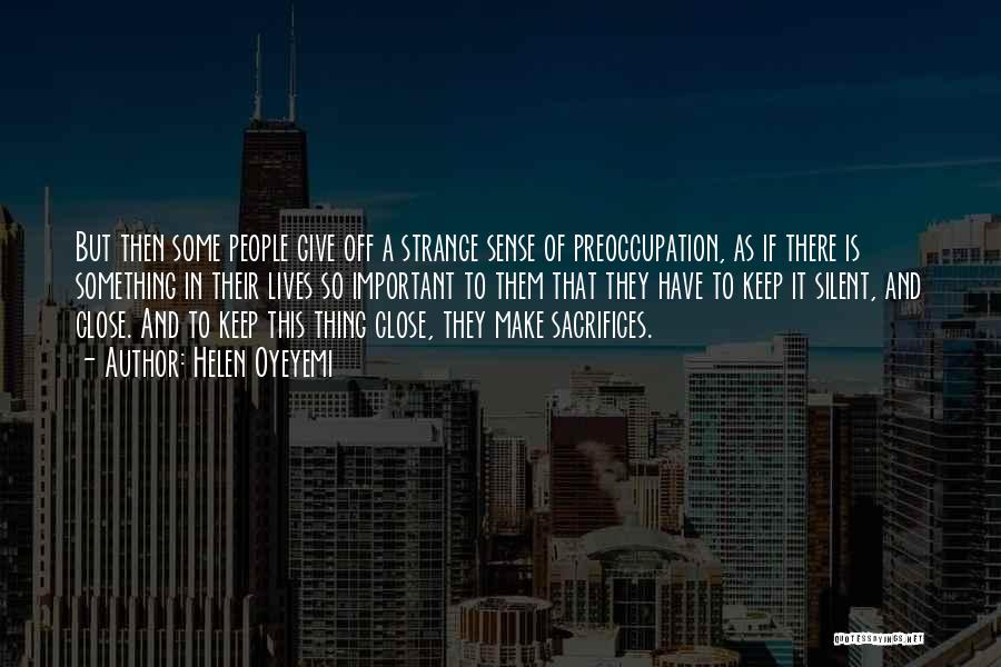 Helen Oyeyemi Quotes: But Then Some People Give Off A Strange Sense Of Preoccupation, As If There Is Something In Their Lives So
