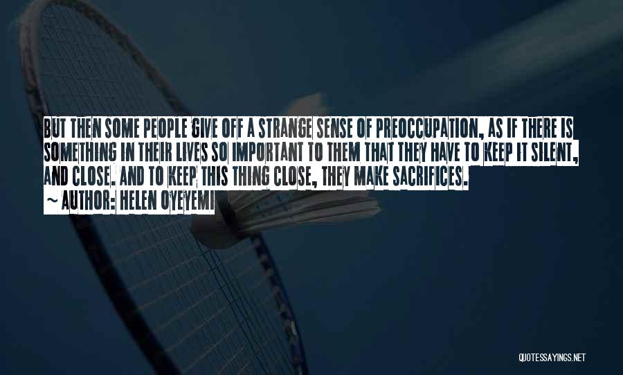 Helen Oyeyemi Quotes: But Then Some People Give Off A Strange Sense Of Preoccupation, As If There Is Something In Their Lives So