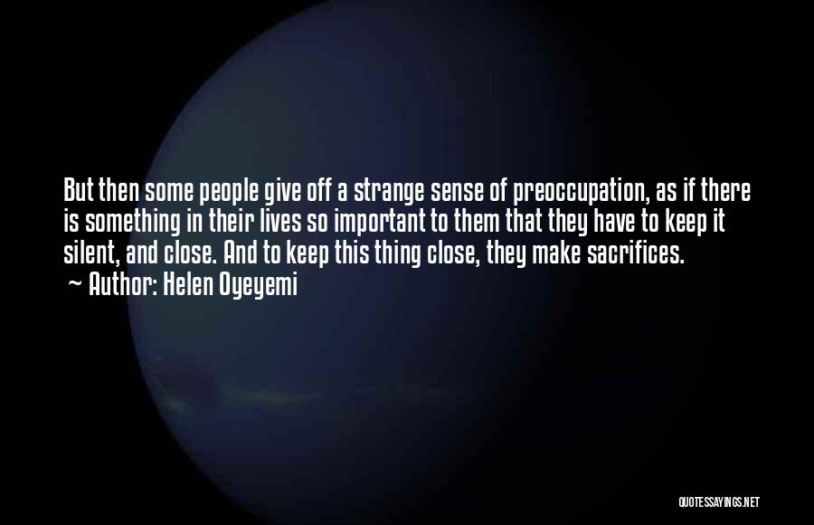 Helen Oyeyemi Quotes: But Then Some People Give Off A Strange Sense Of Preoccupation, As If There Is Something In Their Lives So