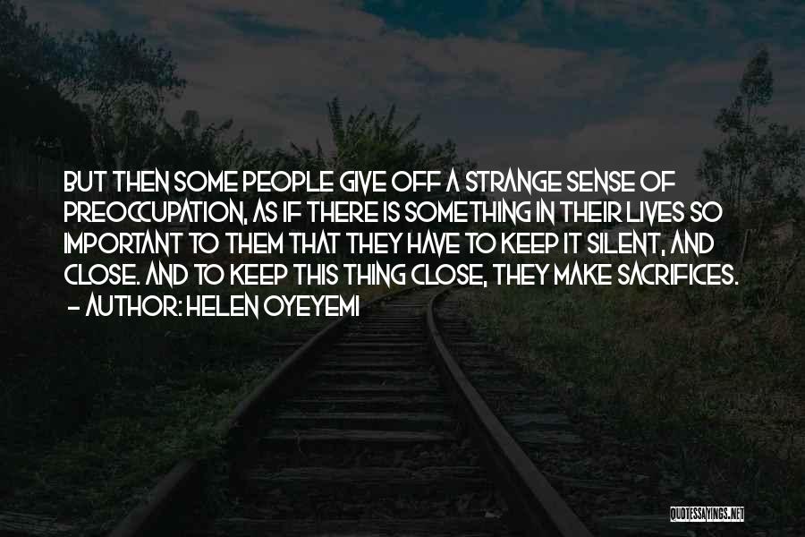 Helen Oyeyemi Quotes: But Then Some People Give Off A Strange Sense Of Preoccupation, As If There Is Something In Their Lives So