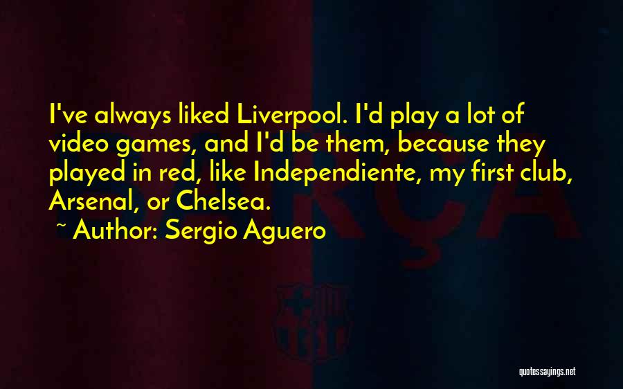 Sergio Aguero Quotes: I've Always Liked Liverpool. I'd Play A Lot Of Video Games, And I'd Be Them, Because They Played In Red,