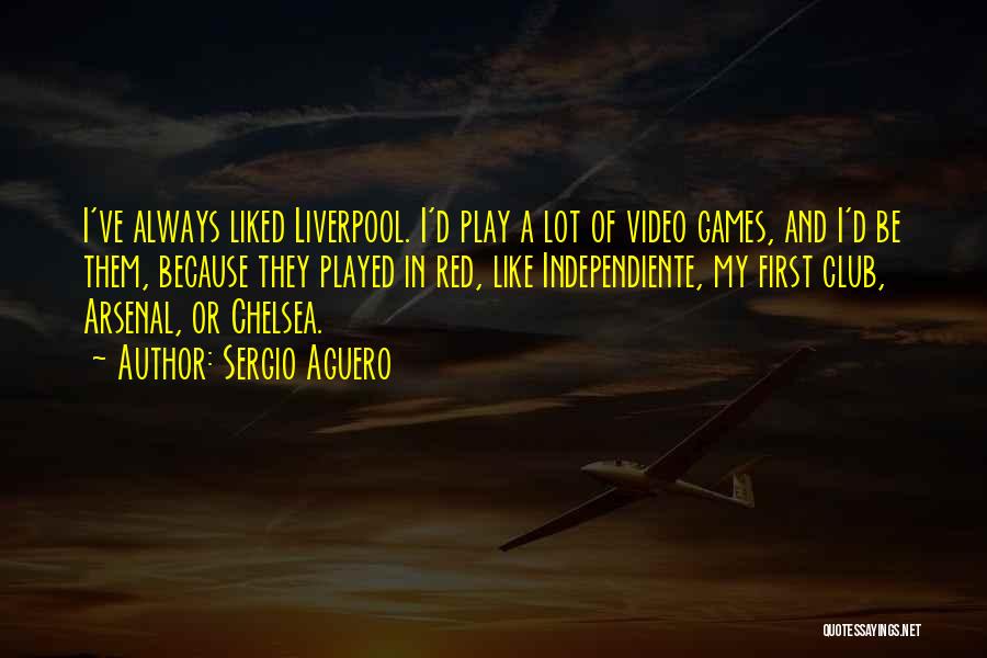 Sergio Aguero Quotes: I've Always Liked Liverpool. I'd Play A Lot Of Video Games, And I'd Be Them, Because They Played In Red,