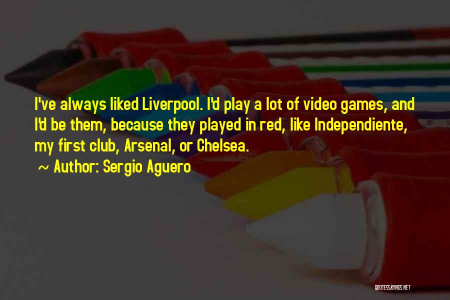 Sergio Aguero Quotes: I've Always Liked Liverpool. I'd Play A Lot Of Video Games, And I'd Be Them, Because They Played In Red,