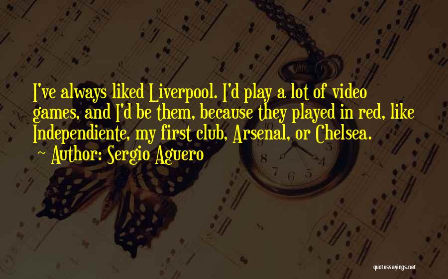 Sergio Aguero Quotes: I've Always Liked Liverpool. I'd Play A Lot Of Video Games, And I'd Be Them, Because They Played In Red,