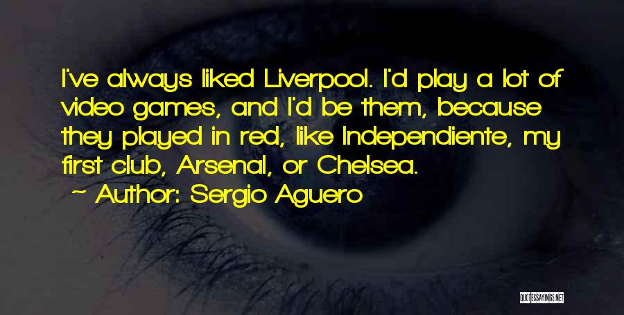 Sergio Aguero Quotes: I've Always Liked Liverpool. I'd Play A Lot Of Video Games, And I'd Be Them, Because They Played In Red,