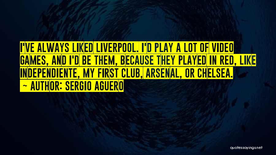 Sergio Aguero Quotes: I've Always Liked Liverpool. I'd Play A Lot Of Video Games, And I'd Be Them, Because They Played In Red,