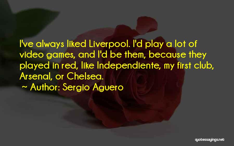 Sergio Aguero Quotes: I've Always Liked Liverpool. I'd Play A Lot Of Video Games, And I'd Be Them, Because They Played In Red,